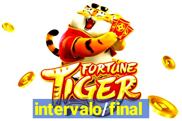 intervalo/final