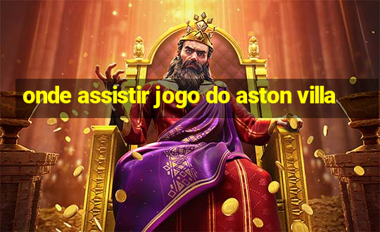 onde assistir jogo do aston villa