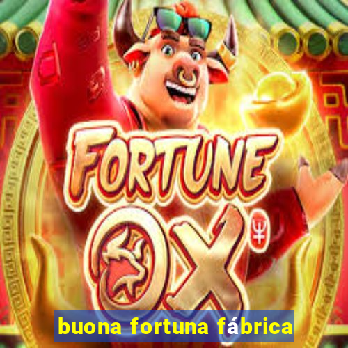 buona fortuna fábrica