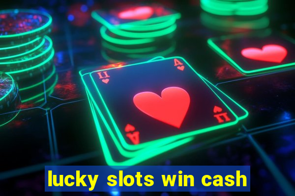 lucky slots win cash