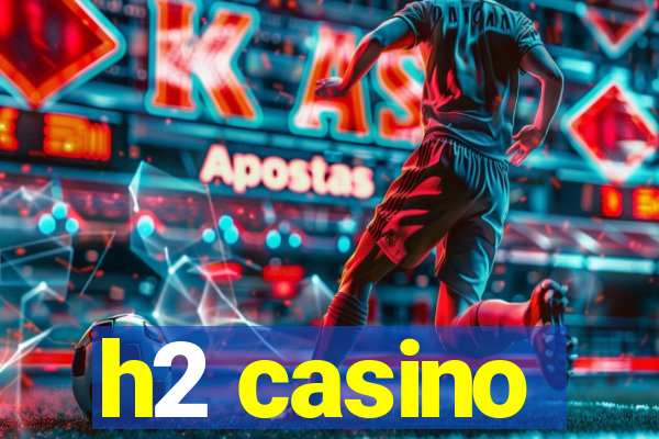 h2 casino