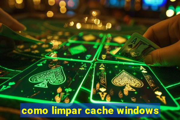 como limpar cache windows