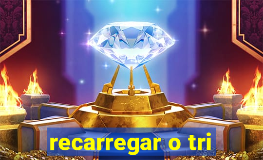 recarregar o tri