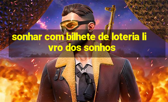 sonhar com bilhete de loteria livro dos sonhos