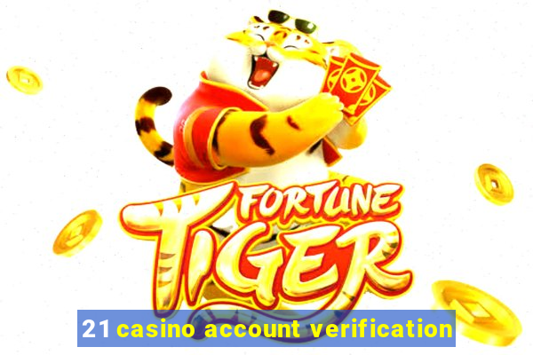 21 casino account verification