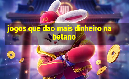 jogos que dao mais dinheiro na betano