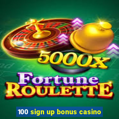 100 sign up bonus casino