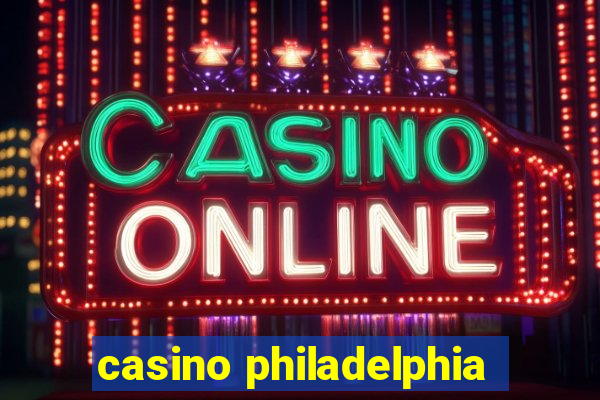 casino philadelphia