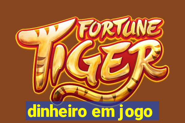 dinheiro em jogo