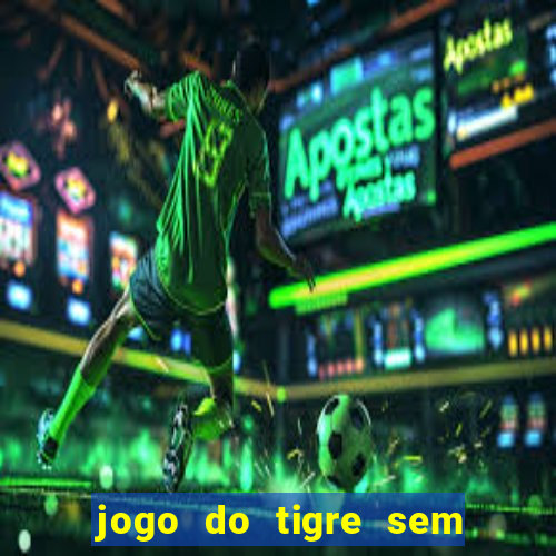 jogo do tigre sem precisar depositar