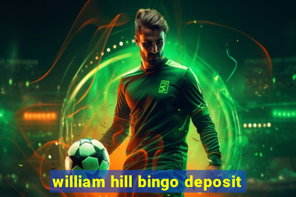 william hill bingo deposit