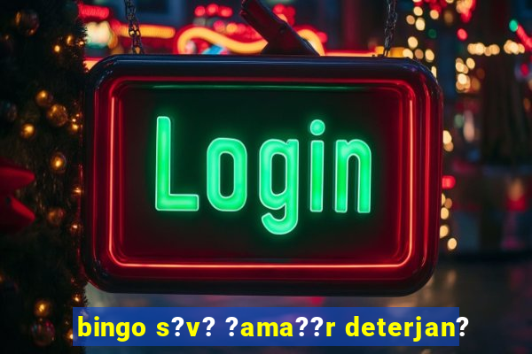 bingo s?v? ?ama??r deterjan?