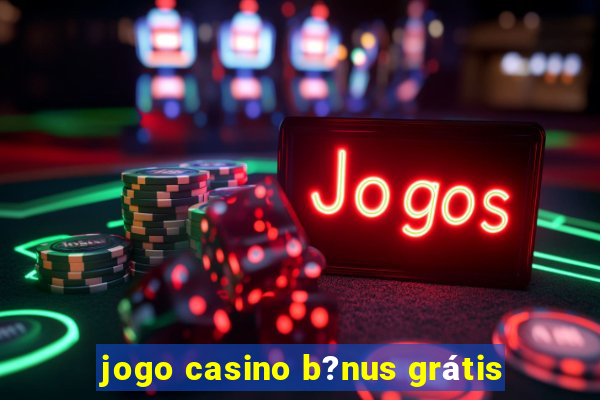 jogo casino b?nus grátis