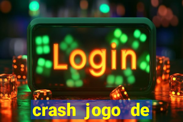 crash jogo de ganhar dinheiro