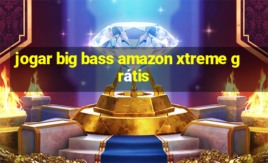 jogar big bass amazon xtreme grátis