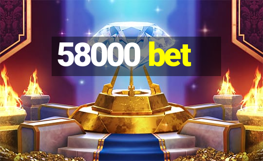 58000 bet