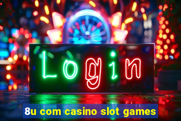 8u com casino slot games