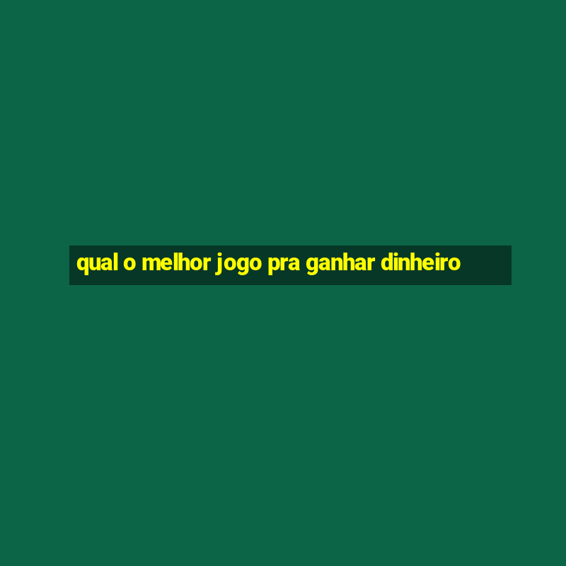 qual o melhor jogo pra ganhar dinheiro