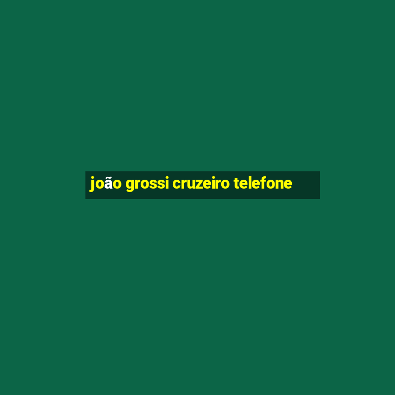 joão grossi cruzeiro telefone