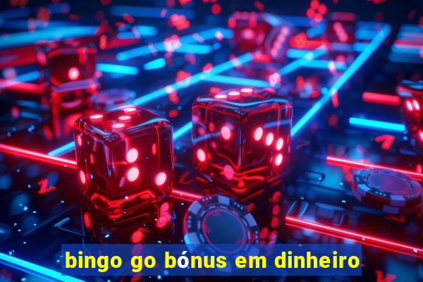 bingo go bónus em dinheiro