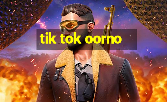 tik tok oorno