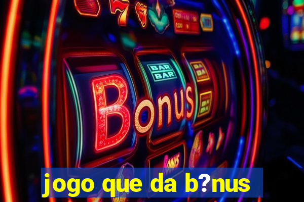 jogo que da b?nus