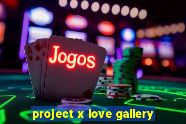 project x love gallery