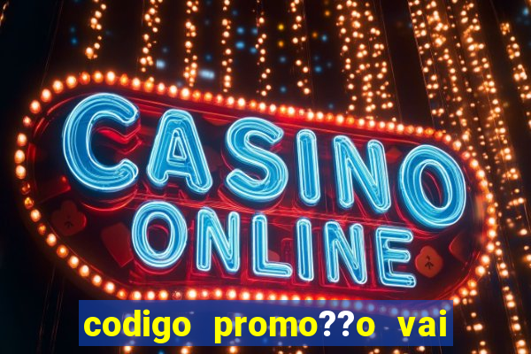 codigo promo??o vai de bet