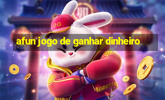 afun jogo de ganhar dinheiro