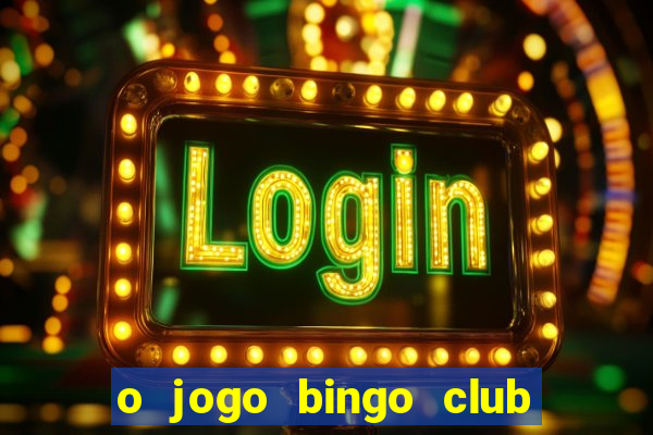 o jogo bingo club paga mesmo