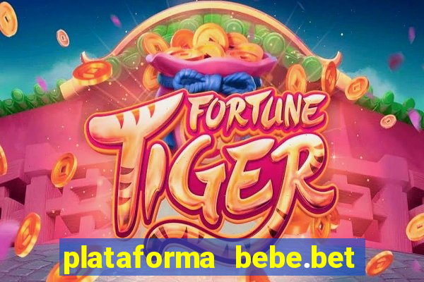 plataforma bebe.bet paga mesmo