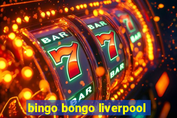 bingo bongo liverpool