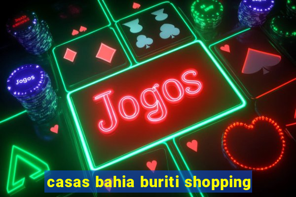 casas bahia buriti shopping