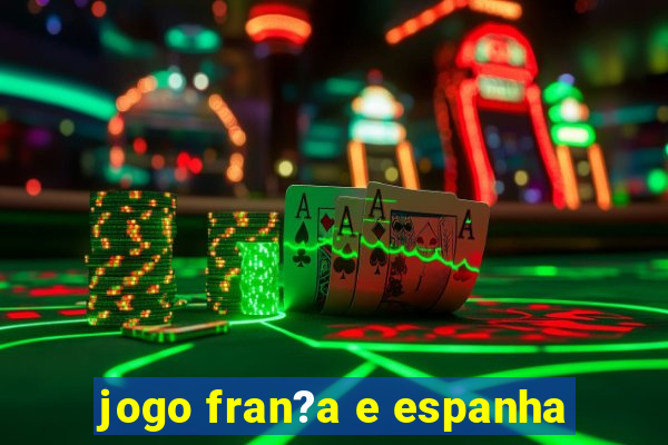 jogo fran?a e espanha