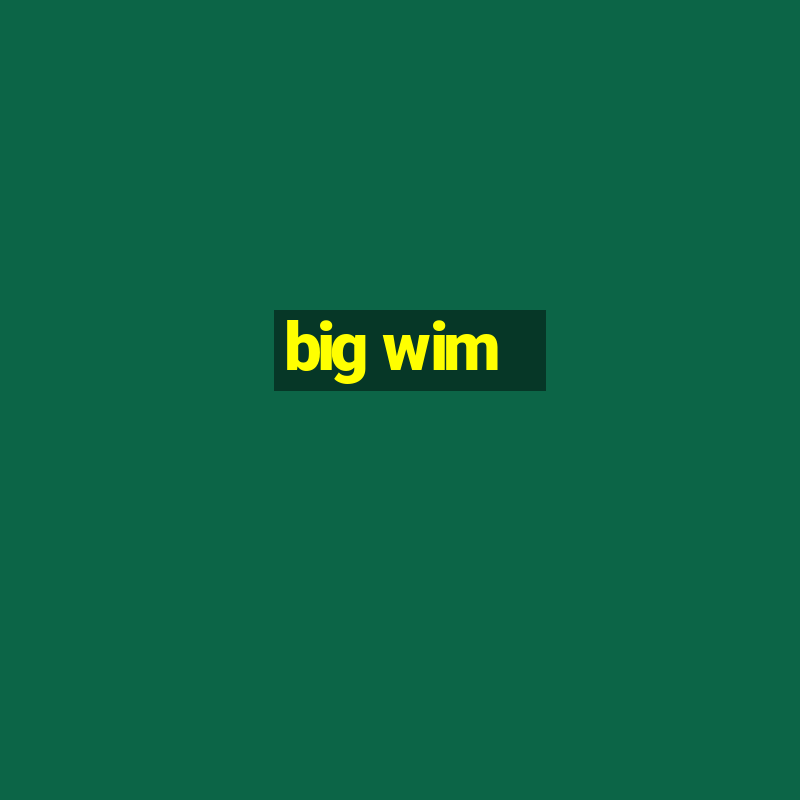 big wim