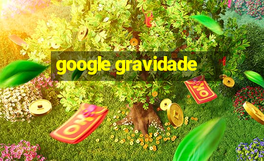 google gravidade