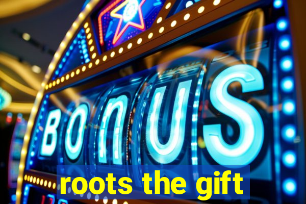 roots the gift