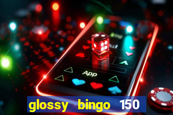 glossy bingo 150 free spins