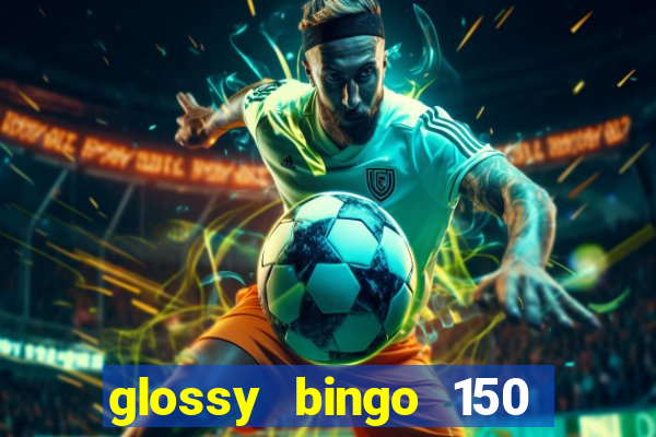 glossy bingo 150 free spins