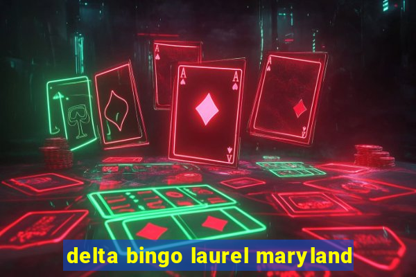 delta bingo laurel maryland