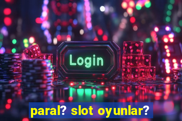 paral? slot oyunlar?