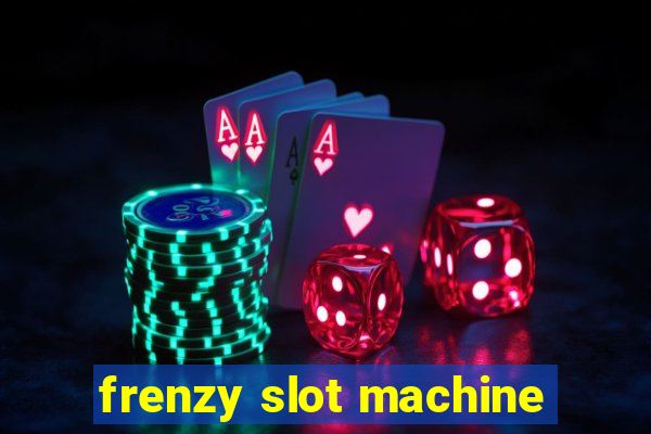 frenzy slot machine