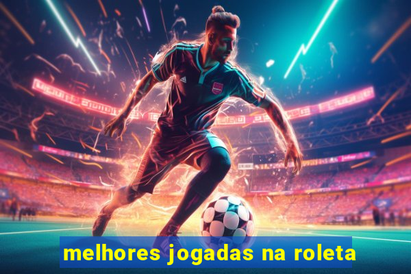 melhores jogadas na roleta