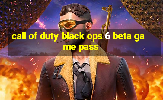 call of duty black ops 6 beta game pass