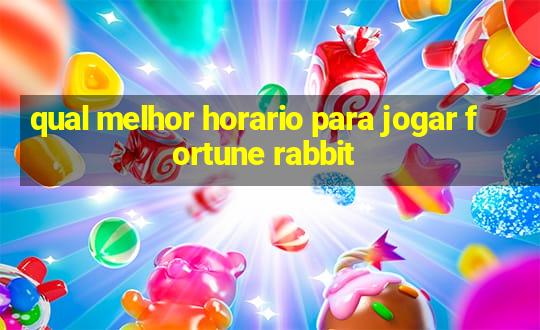 qual melhor horario para jogar fortune rabbit