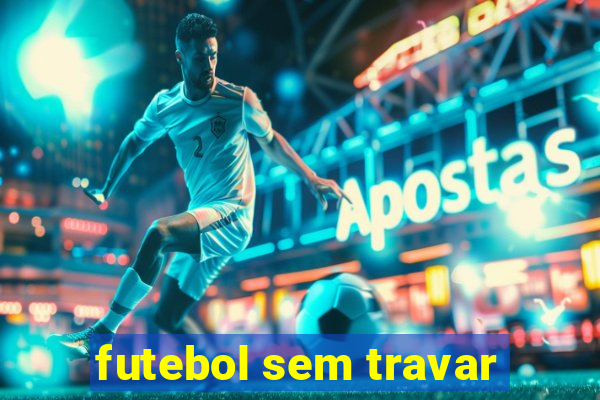 futebol sem travar