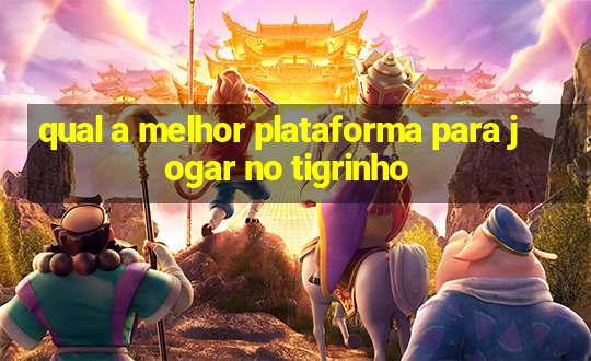 qual a melhor plataforma para jogar no tigrinho