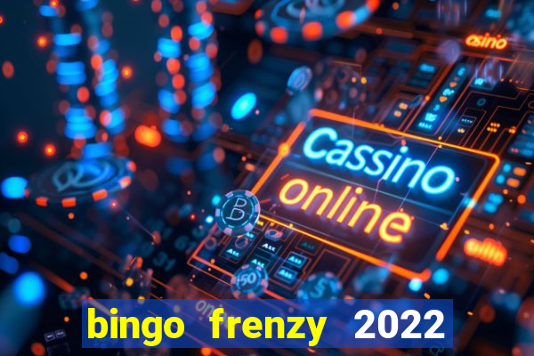 bingo frenzy 2022 free tickets