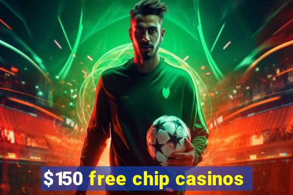 $150 free chip casinos