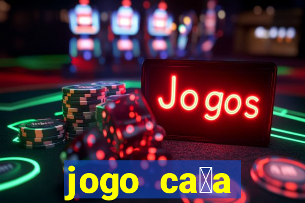 jogo ca莽a n铆queis que paga dinheiro real